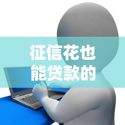 征信花也能贷款的好口子？梳理5个好贷款的平台