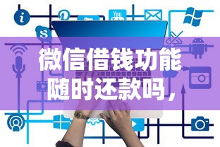 微信借钱功能随时还款吗，分享五个在线贷款平台