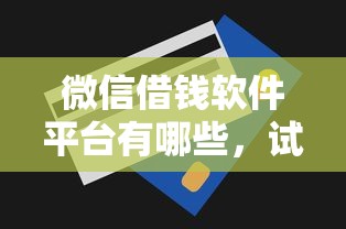 微信借钱软件平台有哪些，试试这5个银行征信不良带不出来款还可以贷的平台