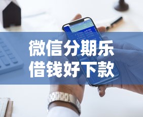 微信分期乐借钱好下款吗？罗列五个大平台借钱