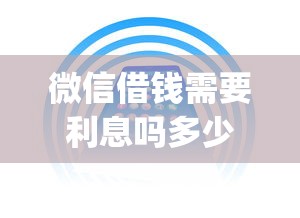 微信借钱需要利息吗多少：公布5个对征信宽松的网贷app