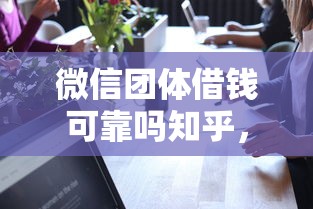 微信团体借钱可靠吗知乎，试试这五个贷款好贷的平台