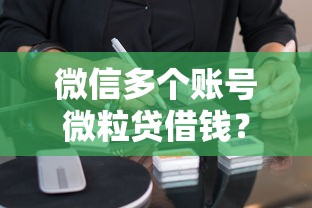 微信多个账号微粒贷借钱？分享五个手机上可以借钱的软件