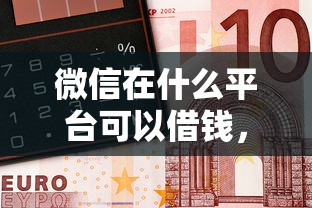 微信在什么平台可以借钱，看看这五个不看信用能借一千块钱的软件