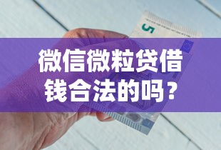 微信微粒贷借钱合法的吗?推荐五个十大可靠的借钱平台 微信微粒贷借钱合法的吗?推荐五个十大可靠的借钱平台