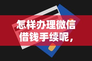 怎样办理微信借钱手续呢，试试这五个无视一切包下款的贷款