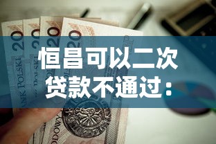 恒昌可以二次贷款不通过：梳理五个值得信赖的借钱口子