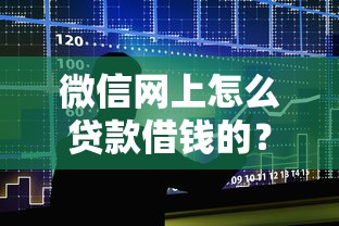 微信网上怎么贷款借钱的？整合5个2025新口子不用审核的方法