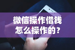 微信操作借钱怎么操作的？分享5个网贷那些是正规平台