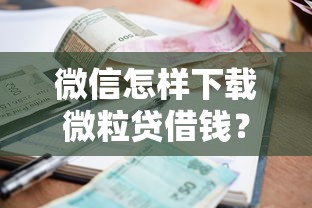 微信怎样下载微粒贷借钱？试试这五个小额借款平台正规利息低