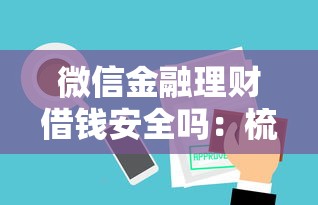微信金融理财借钱安全吗：梳理五个审贷口子审核加快的平台