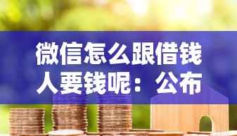 微信怎么跟借钱人要钱呢：公布五个花户必下款的口子