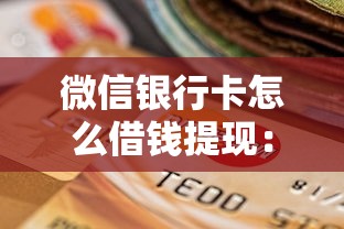 微信银行卡怎么借钱提现：推荐5个有当前逾期的黑户平台能借到钱