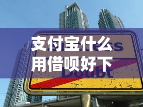 支付宝什么用借呗好下款：整理5个黑户成功获取大额贷款的口子