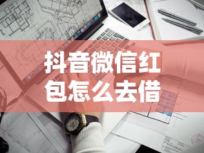 抖音微信红包怎么去借钱？整合五个平台借钱比较靠谱