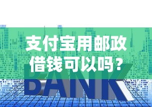 支付宝用邮政借钱可以吗？看看这五个平台贷款利息低