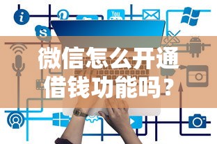 微信怎么开通借钱功能吗?推荐五个网贷平台容易借钱 微信怎么开通借钱功能吗?推荐五个网贷平台容易借钱