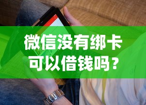 微信没有绑卡可以借钱吗？看看这5个黑征信也能贷款的网贷app