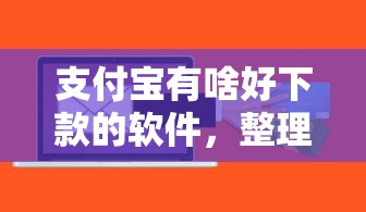 支付宝有啥好下款的软件，整理五个正规的贷款平台