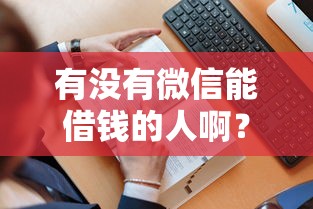 有没有微信能借钱的人啊？梳理5个借1000元7天还的口子