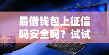 易借钱包上征信吗安全吗？试试这五个借钱容易的平台