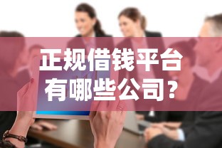 正规借钱平台有哪些公司？整合5个小额借钱软件最好借到钱的