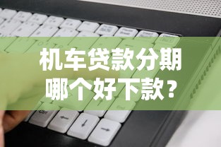 机车贷款分期哪个好下款？看看这5个2025放水平台