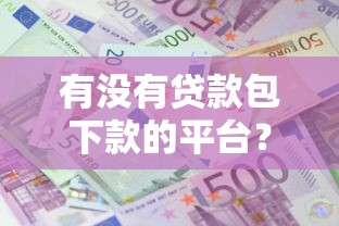 有没有贷款包下款的平台？罗列5个平台贷款利息低