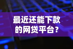 最近还能下款的网贷平台？公布五个最新包下款口子