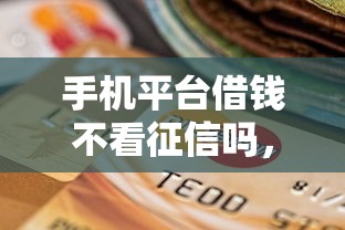手机平台借钱不看征信吗，梳理五个好贷款平台