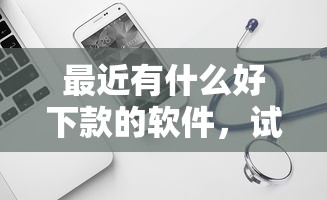 最近有什么好下款的软件，试试这五个借钱安全的平台