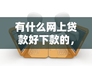有什么网上贷款好下款的，罗列5个网贷逾期黑户借钱的平台能借