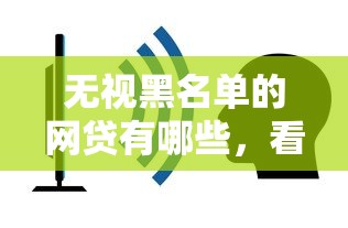 无视黑名单的网贷有哪些，看看这5个不查询征信网贷平台