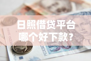 日照借贷平台哪个好下款？梳理5个20岁贷款平台