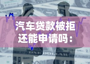 汽车贷款被拒还能申请吗:整合五个杭银消金是什么贷款平台 汽车贷款被拒还能申请吗:整合五个杭银消金是什么贷款平台
