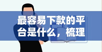 最容易下款的平台是什么，梳理5个黑户网贷平台秒下款简单