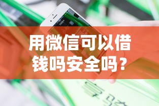 用微信可以借钱吗安全吗？分享5个现在平台可以下款