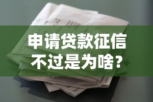 申请贷款征信不过是为啥？整合五个征信花借款平台容易通过