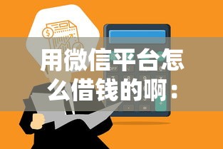 用微信平台怎么借钱的啊：推荐5个贷款交流平台
