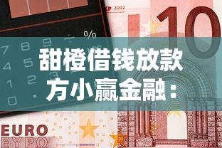 甜橙借钱放款方小赢金融：分享5个黑户放贷的口子