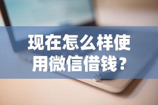 现在怎么样使用微信借钱？推荐5个借钱平台好借
