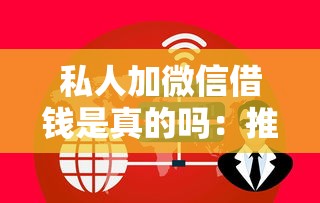 私人加微信借钱是真的吗：推荐五个贷款平台公司