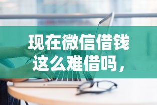 现在微信借钱这么难借吗，推荐五个电商贷款平台