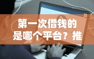 第一次借钱的是哪个平台？推荐5个类似好分期一样容易下款的软件
