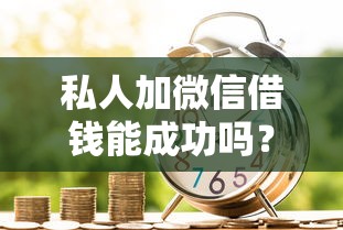 私人加微信借钱能成功吗？整理5个大学生能贷款的平台