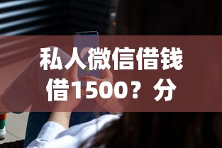 私人微信借钱借1500？分享5个5000块贷款秒下app