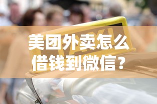 美团外卖怎么借钱到微信？试试这五个什么借钱平台靠谱