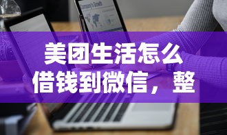 美团生活怎么借钱到微信，整合五个不查大数据的网贷口子