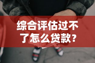 综合评估过不了怎么贷款？罗列5个黑户网贷黑名单急需一万平台能下款