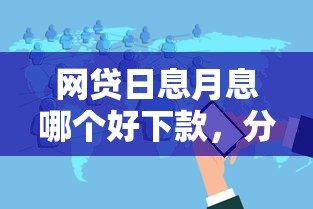 网贷日息月息哪个好下款，分享5个老赖可以下款的口子